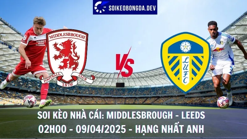 Soi kèo bóng đá hôm nay Middlesbrough vs Leeds - 09/04/2025 - Hạng nhất Anh 1 Soi kèo bóng đá hôm nay Middlesbrough vs Leeds - 09/04/2025 - Hạng nhất Anh