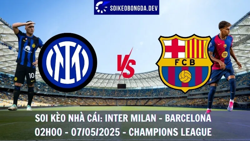 Soi Kèo Nhà Cái Inter Milan vs Barcelona - 07/05/2025 - Champions League 2 Soi Kèo Nhà Cái Inter Milan vs Barcelona - 07/05/2025 - Champions League